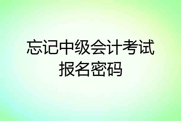 忘记中级会计考试报名密码