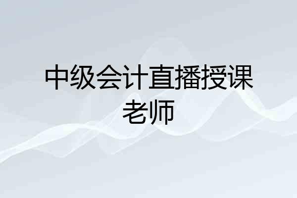中级会计直播授课老师