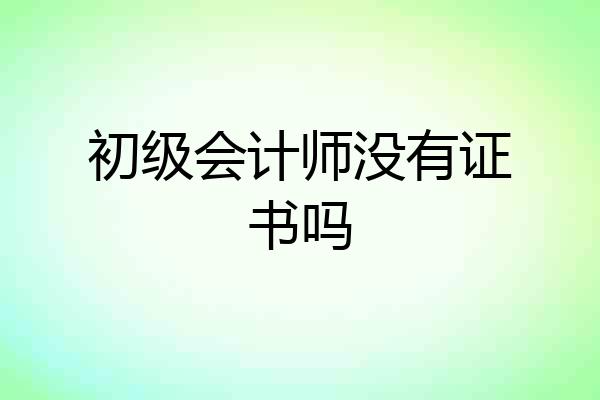 初级会计师没有证书吗