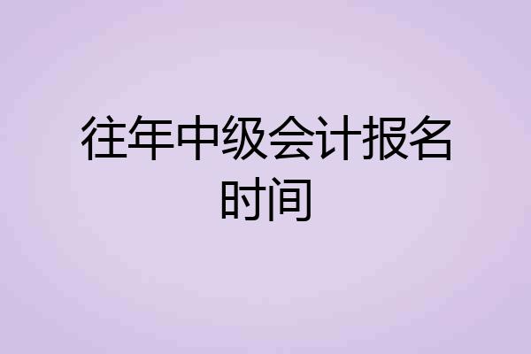 往年中级会计报名时间