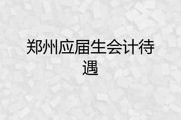 郑州应届生会计待遇
