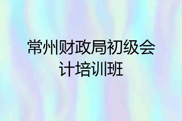 常州财政局初级会计培训班