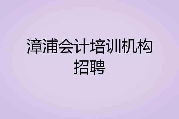 漳浦会计培训机构招聘