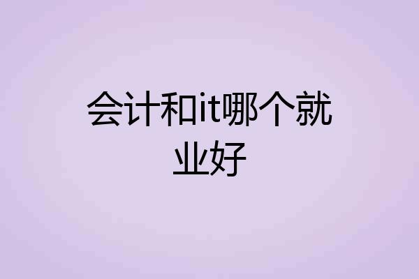 会计和it哪个就业好