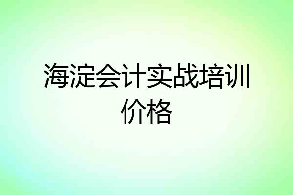 海淀会计实战培训价格