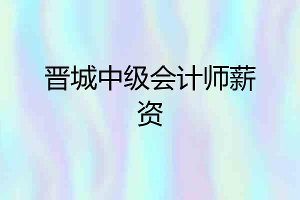 晋城中级会计师薪资