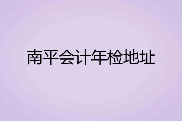 南平会计年检地址