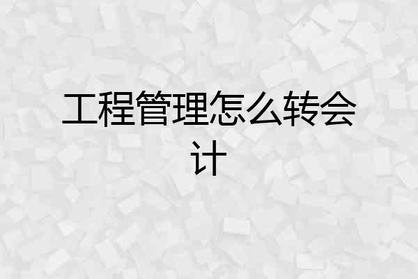 工程管理怎么转会计