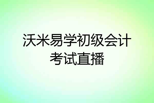 沃米易学初级会计考试直播