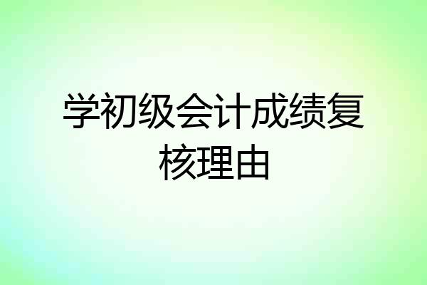 学初级会计成绩复核理由