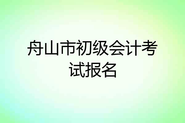 舟山市初级会计考试报名