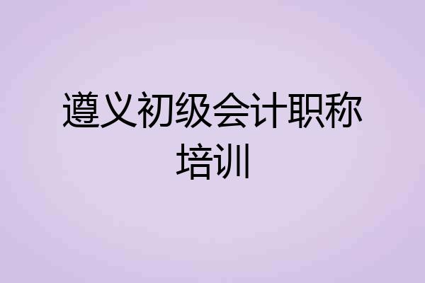 遵义初级会计职称培训
