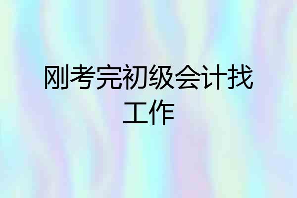 刚考完初级会计找工作