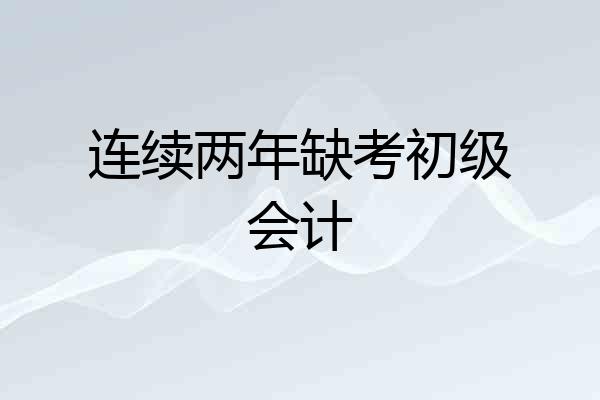 连续两年缺考初级会计