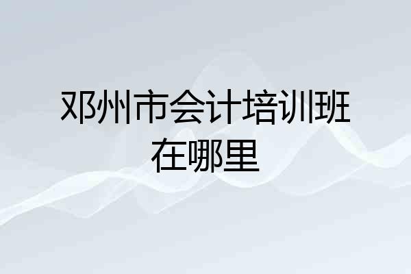邓州市会计培训班在哪里