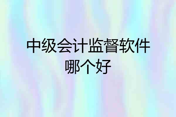 中级会计监督软件哪个好