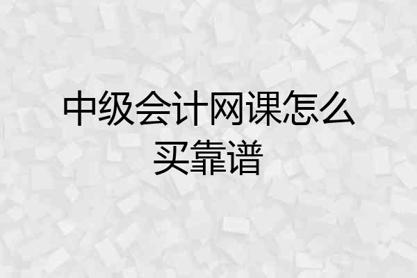 中级会计网课怎么买靠谱
