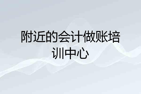 附近的会计做账培训中心