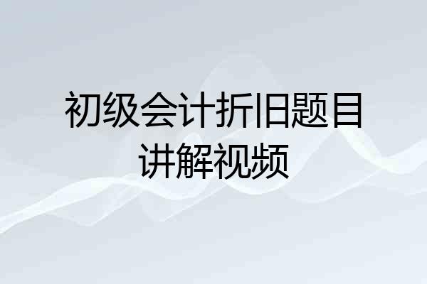 初级会计折旧题目讲解视频