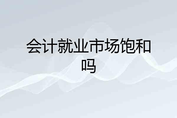 会计就业市场饱和吗
