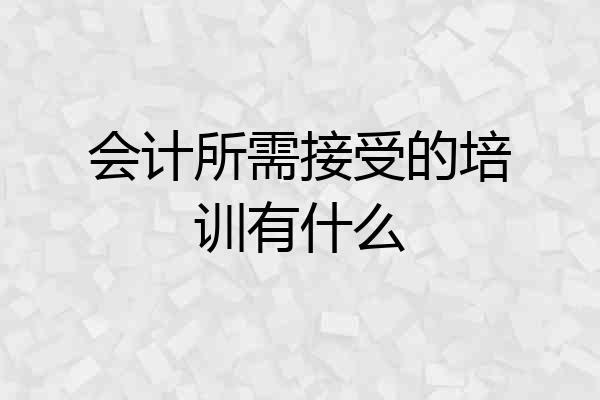 会计所需接受的培训有什么