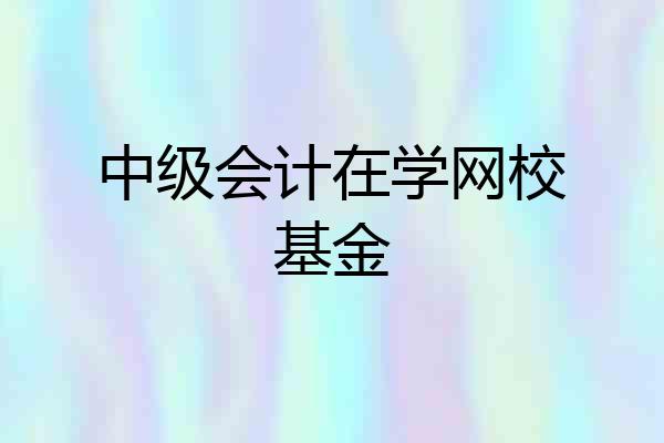 中级会计在学网校基金