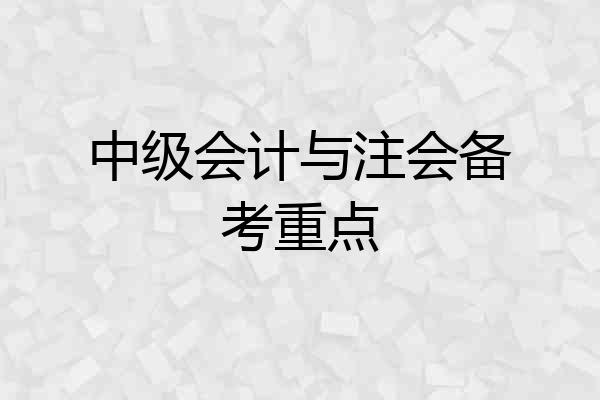 中级会计与注会备考重点