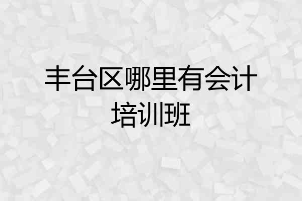 丰台区哪里有会计培训班