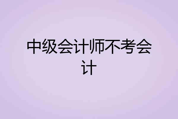 中级会计师不考会计