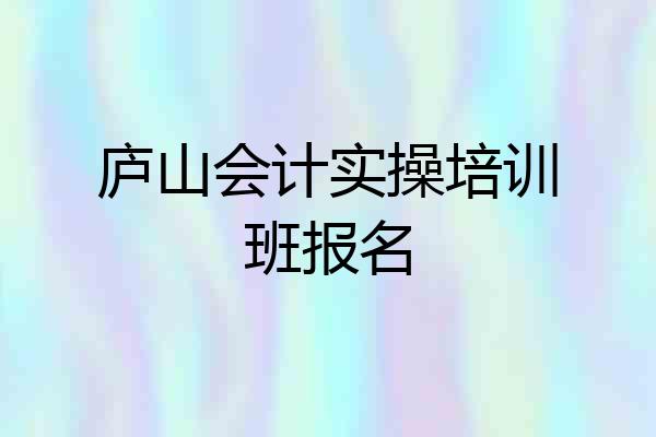 庐山会计实操培训班报名