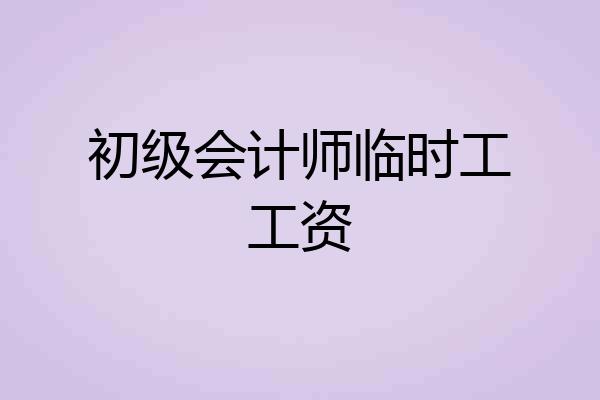 初级会计师临时工工资