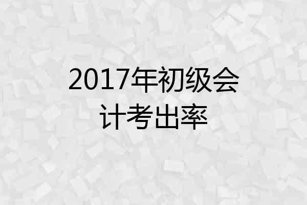 2017年初级会计考出率