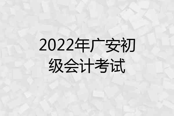 2022年广安初级会计考试