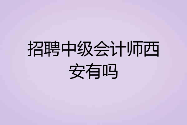 招聘中级会计师西安有吗