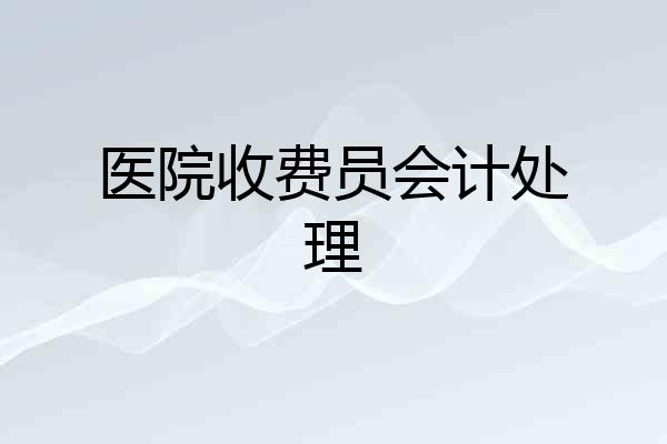 医院收费员会计处理