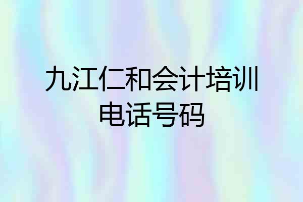 九江仁和会计培训电话号码