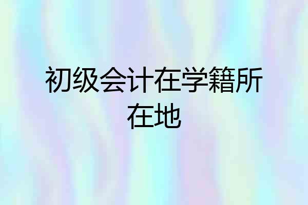 初级会计在学籍所在地
