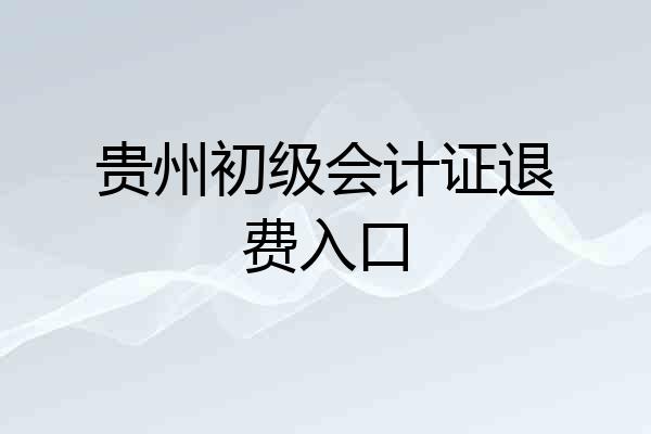 贵州初级会计证退费入口