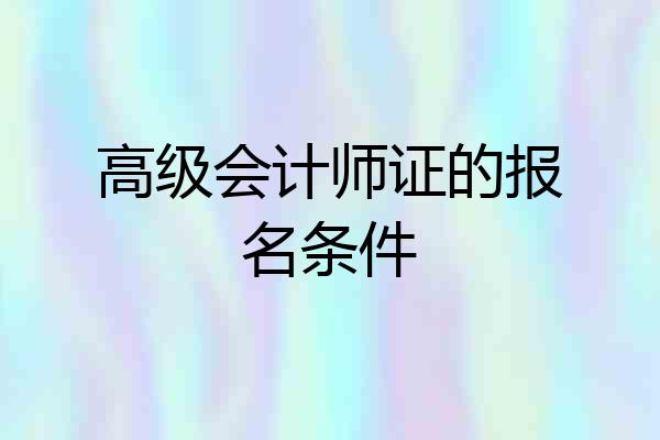 高级会计师证的报名条件