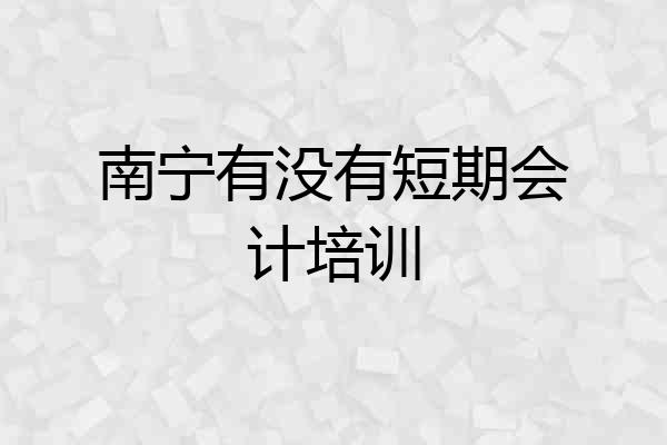 南宁有没有短期会计培训