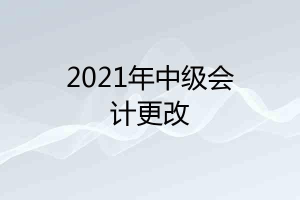 2021年中级会计更改