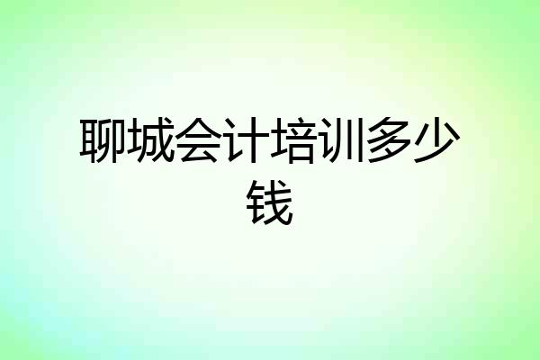 聊城会计培训多少钱