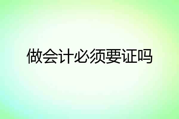 做会计必须要证吗