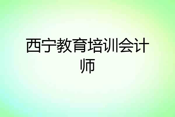 西宁教育培训会计师