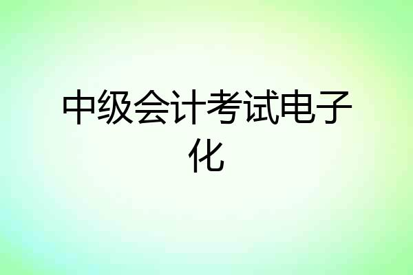 中级会计考试电子化
