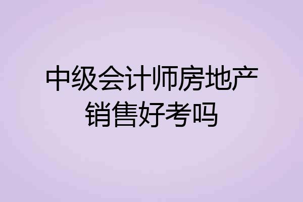 中级会计师房地产销售好考吗
