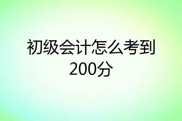 初级会计怎么考到200分