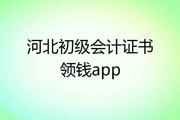 河北初级会计证书领钱app