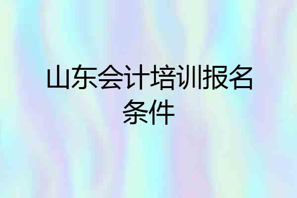山东会计培训报名条件