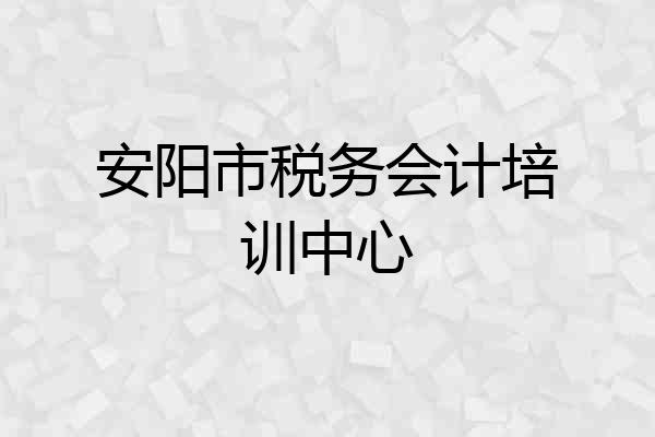 安阳市税务会计培训中心